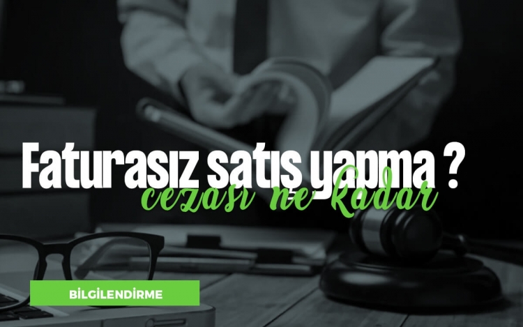 Faturasız satış yapmak cezası ne kadar?